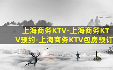 上海商务KTV-上海商务KTV预约-上海商务KTV包房预订